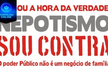 NEPOTISMO! “O PODER PÚBLICO NÃO É NEGÓCIO DE FAMÍLIA”.