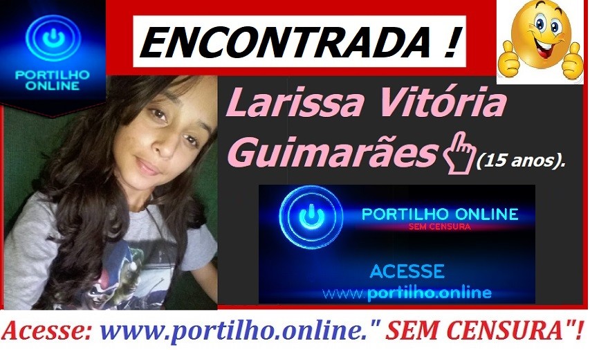 ENCONTRADA! Adolescente Larissa Vitória Guimarães (15 anos).