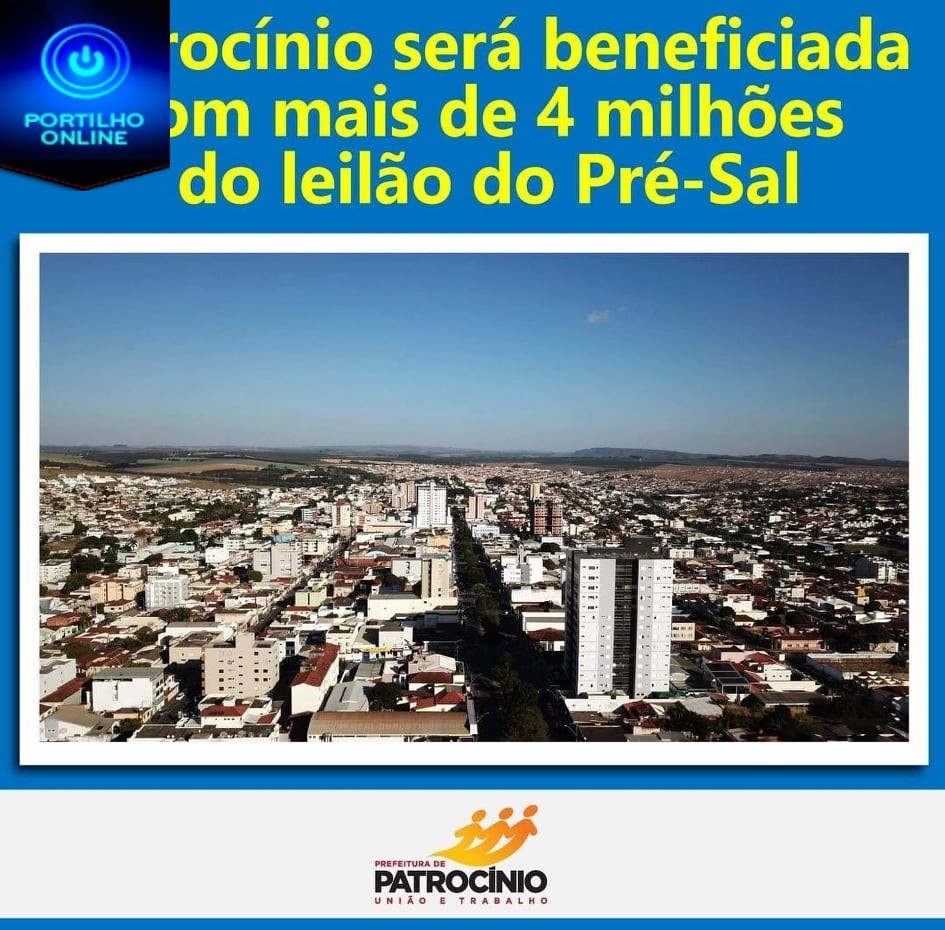 Patrocínio será beneficiada com  mais de 4 milhões do Leilão do Pré sal