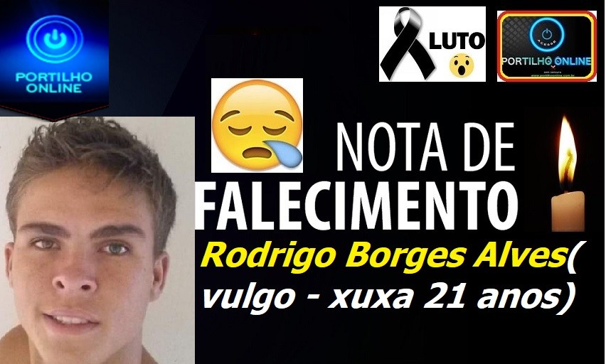 NOTA DE FALECIMENTO E SEPULTAMENTO…Rodrigo Borges Alves ( vulgo xuxa – 21 anos)