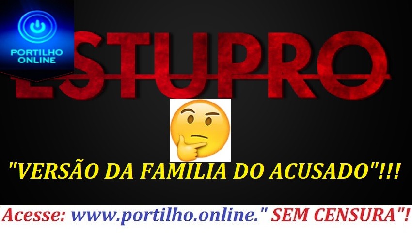 TODOS ” SANTOS”!!!👉😳🙄🤔🤨🤔🕵VERSÃO DA FAMILIA DO ACUSADO DE ESTUPRO DE TEJUCO”!!!