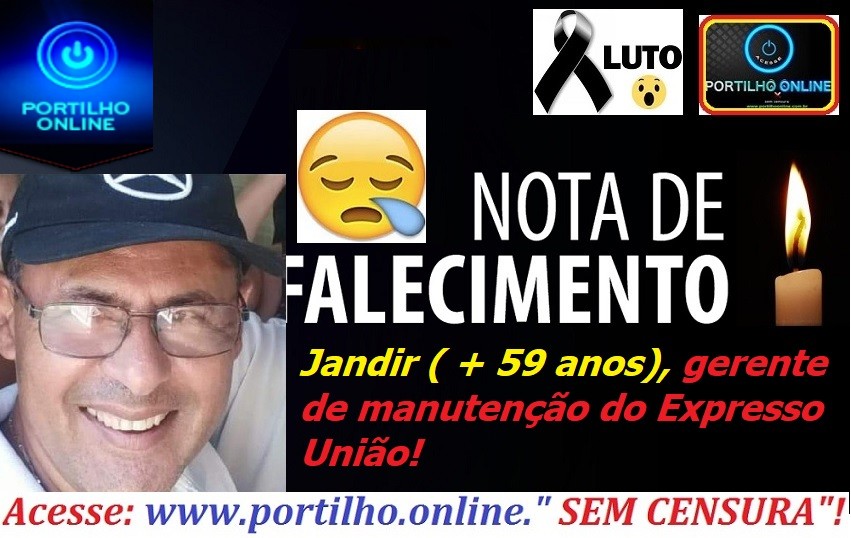 👉😔⚰🕯😪👉😱😭😪⚰🕯😪NOTA DE FALECIMENTO… Faleceu o Jandir Lopes  Silva ( 59 anos), gerente de manutenção do Expresso União