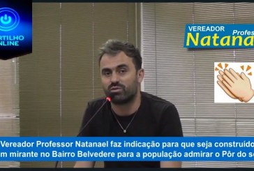 👉🤔👉👏👏👏🤙👍🙌Vereador Professor Natanael indica ao Executivo a construção de um mirante no Bairro Belvedere