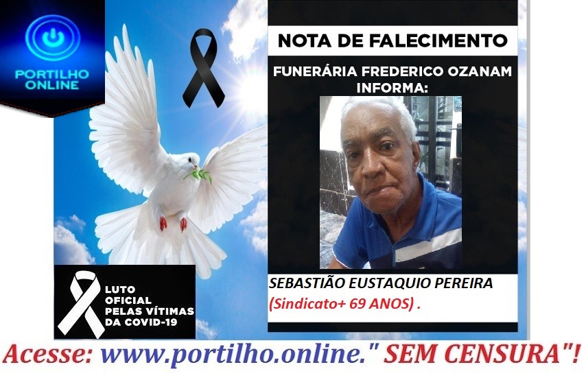 👉😔⚰🕯😪👉😱😭😪⚰🕯😪NOTA DE FALECIMENTO…Faleceu SEBASTIÃO EUSTAQUIO PEREIRA (Sindicato)  69 ANOS..…. FUNERÁRIA FREDERICO OZANAM INFORMA…