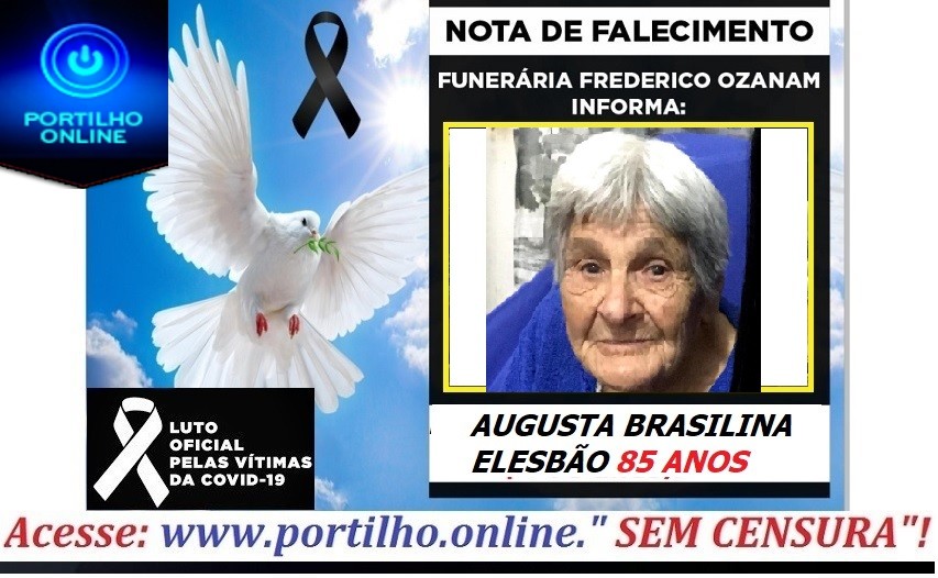 👉 😔⚰🕯😪👉😱😭😪⚰🕯😪 NOTA DE FALECIMENTO…Faleceu a Sra. AUGUSTA BRASILINA ELESBÃO 85 ANOS … FUNERÁRIA FREDERICO OZANAM INFORMA…