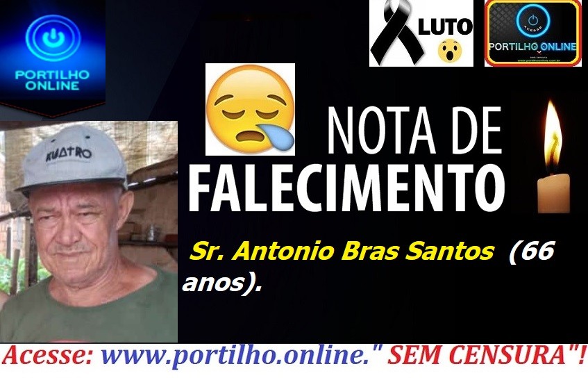 👉 😔⚰🕯😪👉😱😭😪⚰🕯😪 NOTA DE FALECIMENTO…Faleceu o Sr. Antonio Bras Santos  (66 anos)