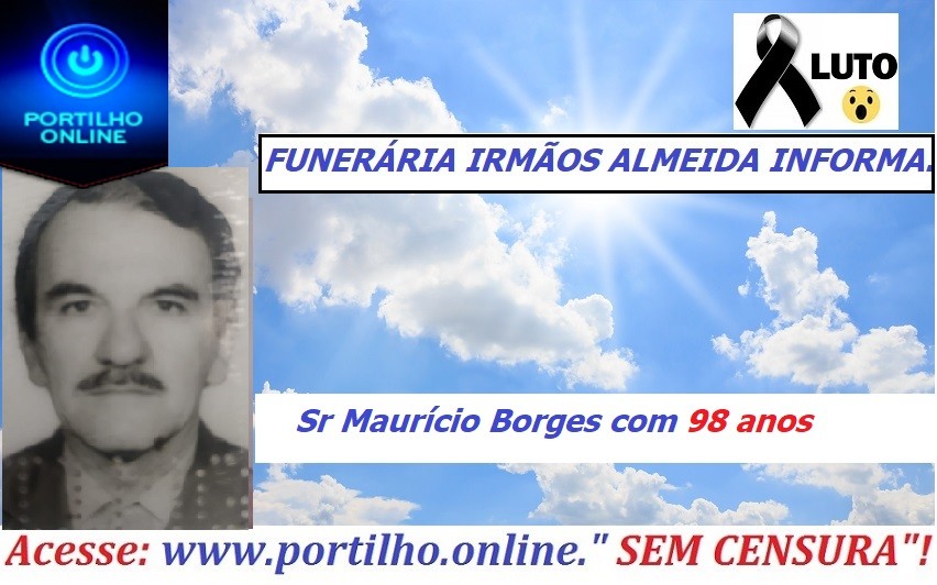 “👉 😔⚰🕯😪👉😱😭😪⚰🕯😪 NOTA DE FALECIMENTO…Faleceu o Sr Maurício Borges com 98 anos… FUNERÁRIA IRMÃOS ALMEIDA INFORMA…