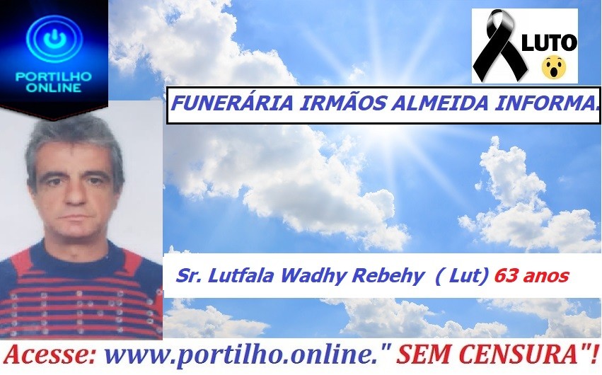 👉 😔⚰🕯😪👉😱😭😪⚰🕯😪 NOTA DE FALECIMENTO…Faleceu o Sr Lutfala Wadhy Rebehy  ( Lut) com 63 anos … FUNERÁRIA IRMÃOS ALMEIDA INFORMA…