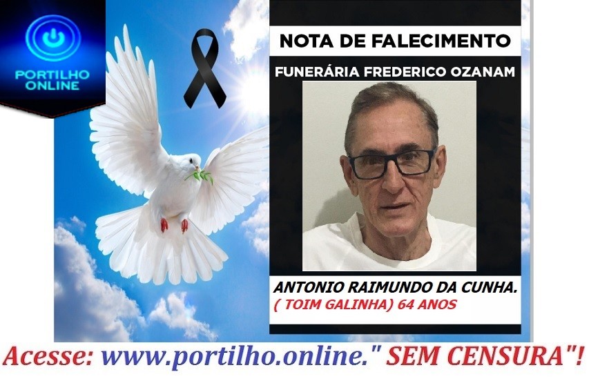 👉 😔⚰🕯😪👉😱😭😪⚰🕯😪 NOTA DE FALECIMENTO… O Sr. ANTONIO RAIMUNDO DA CUNHA. ( TOIM GALINHA) 64 ANOS… FUNERÁRIA FREDERICO OZANAM, INFORMA…