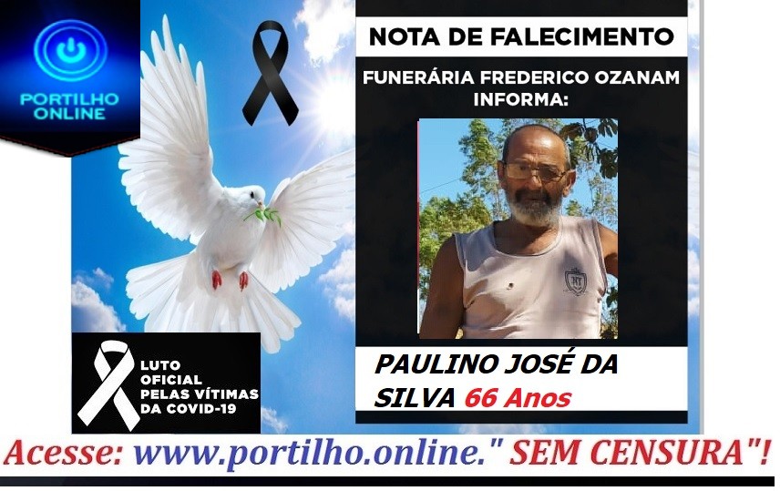 👉 😔⚰🕯😪👉😱😭😪⚰🕯😪 NOTA DE FALECIMENTO… Sr. PAULINO JOSÉ DA SILVA 66 Anos… FUNERÁRIA FREDERICO OZANAM, INFORMA…