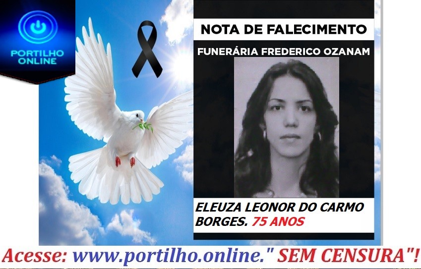 👉 😔⚰🕯😪👉😱😭😪⚰🕯😪 NOTA DE FALECIMENTO… Faleceu em Patrocinio a Sra.ELEUZA LEONOR DO CARMO BORGES. 75 ANOS… FUNERÁRIA FREDERICO OZANAM.