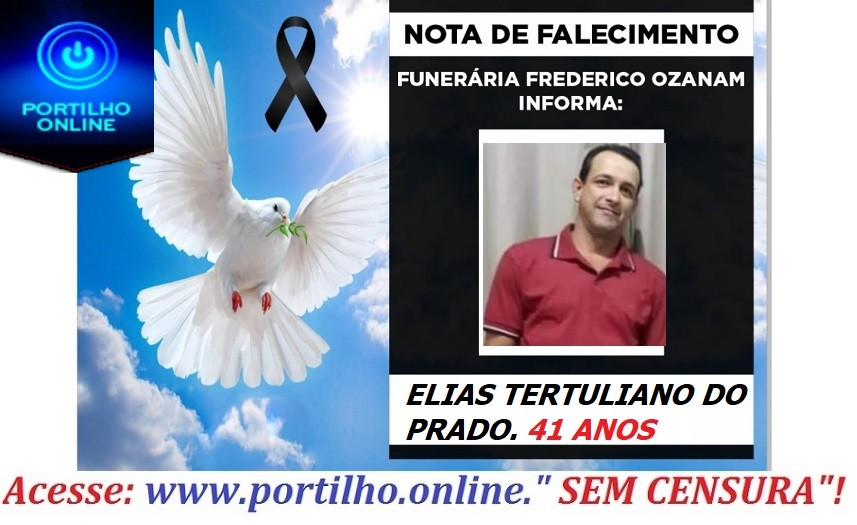 👉 😔⚰🕯😪👉😱😭😪⚰🕯😪 NOTA DE FALECIMENTO…Faleceu ELIAS TERTULIANO DO PRADO. 41 ANOS… FUNERÁRIA FREDERICO OZANAM, INFORMA…