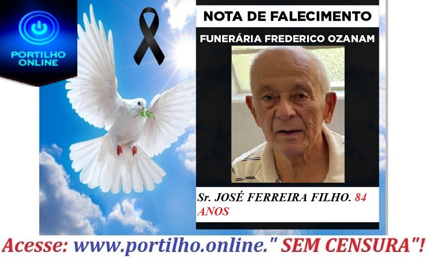 👉 😔⚰🕯😪👉😱😭😪⚰🕯😪 NOTA DE FALECIMENTO… Faleceu o Sr. JOSÉ FERREIRA FILHO. 84 ANOS… INFORMOU A FUNERÁRIA FREDERICO OZANAM