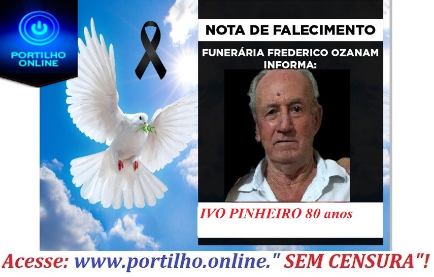 👉😔⚰🕯😪👉😱😭😪⚰🕯😪 NOTA DE FALECIMENTO. Faleceu IVO PINHEIRO 80 anos… INFORMOU A FUNERÁRIA FREDERICO OZANAM…