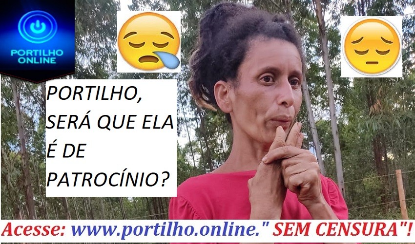    👉😱🤔😪😔😪😧😞🚒🚨🚑🚔⚖⚖⚖⚖TADINHA!!! PORTILHO, SERÁ QUE ELA É DE PATROCÍNIO? AJUDA ELA