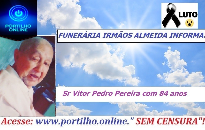 👉 😔⚰🕯😪👉😱😭😪⚰🕯😪 NOTA DE FALECIMENTO…Faleceu  Sr Vitor Pedro Pereira com 84 anos de idade… FUNERÁRIA IRMÃOS ALMEIDA INFORMA…”