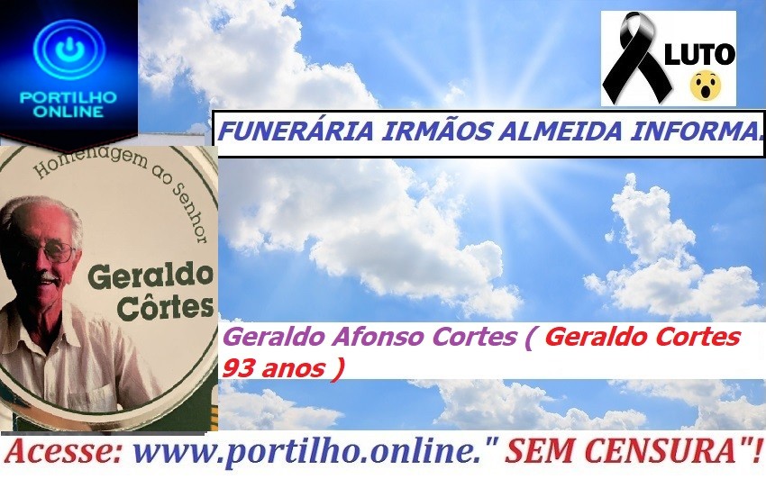 👉 😔⚰🕯😪👉😱😭😪⚰🕯😪 NOTA DE FALECIMENTO…Faleceu em Patrocínio Geraldo Afonso Cortes ( Geraldo Cortes do armazém Cortes  93 anos)…FUNERÁRIA IRMÃOS ALMEIDA INFORMA…”