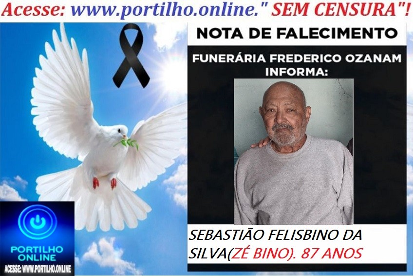 😪 LUTO!!! 👉😱😭😪⚰🕯😪NOTA DE FALECIMENTO… FALECEU… SEBASTIÃO FELISBINO DA SILVA(ZÉ BINO). 87 ANOS  … FUNERÁRIA FREDERICO OZANAM INFORMA…