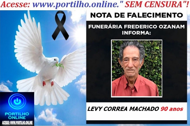 👉 LUTO!!! ⚰🕯😔😪⚰🕯😪👉😱😭 😪⚰🕯😪 NOTA DE FALECIMENTO … Faleceu…LEVY CORREA MACHADO 90 anos… FUNERÁRIA FREDERICO OZANAM INFORMA…