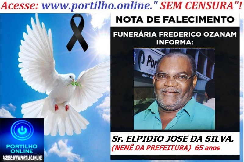 👉 LUTO!!! ⚰🕯😔😪⚰🕯😪👉😱😭 😪⚰🕯😪 NOTA DE FALECIMENTO … O Sr. ELPIDIO JOSE DA SILVA. (NENÊ DA PREFEITURA)  68 anos  … FUNERÁRIA FREDERICO OZANAM INFORMA…