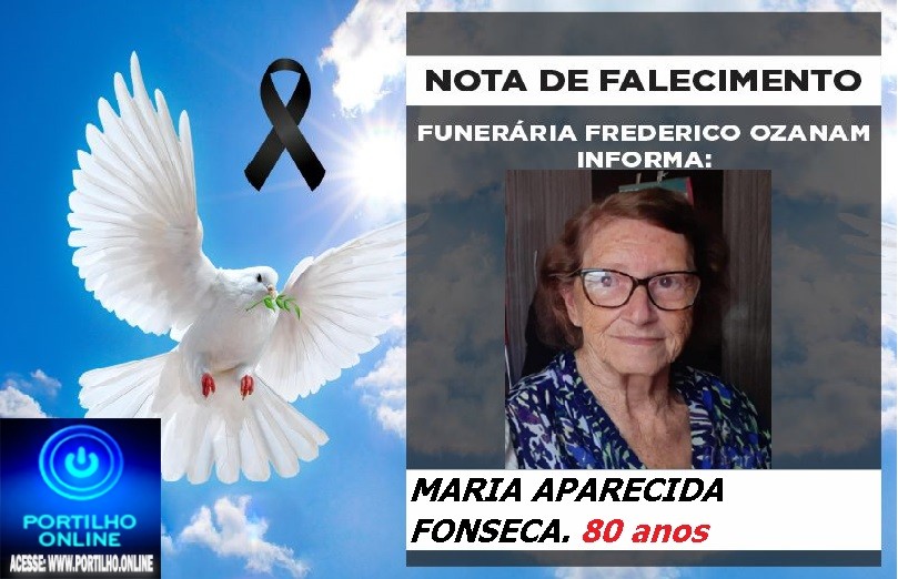 👉 LUTO!!! ⚰🕯😔😪⚰🕯😪👉😱😭 😪⚰🕯😪 NOTA DE FALECIMENTO … MARIA APARECIDA FONSECA. 80 anos … FUNERÁRIA FREDERICO OZANAM INFORMA…