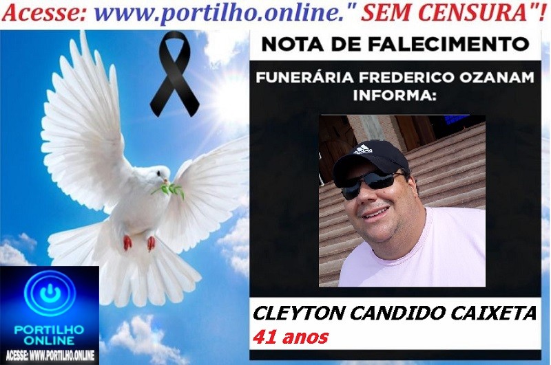 👉 LUTO!!! ⚰🕯😔😪⚰🕯😪👉😱😭 😪⚰🕯😪 NOTA DE FALECIMENTO … O Sr. CLEYTON CANDIDO CAIXETA  41 anos… FUNERÁRIA FREDERICO OZANAM INFORMA…