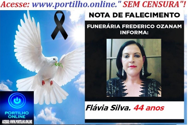 “👉 LUTO!!! ⚰🕯😔😪⚰🕯😪👉😱😭 😪⚰🕯😪 NOTA DE FALECIMENTO …Flávia Silva. 44 anos… FUNERÁRIA FREDERICO OZANAM INFORMA…