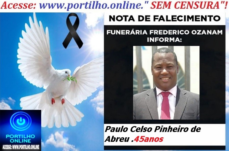 👉 LUTO!!! ⚰🕯😔😪⚰🕯😪👉😱😭 😪⚰🕯😪 NOTA DE FALECIMENTO …Paulo Celso Pinheiro de Abreu  45anos… FUNERÁRIA FREDERICO OZANAM INFORMA…