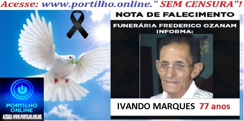 👉 ⚰🕯😔😪⚰🕯😪👉😱😭 😪⚰🕯😪 NOTA DE FALECIMENTO… O Sr: IVANDO MARQUES  77 anos… FUNERÁRIA FREDERICO OZANAM INFORMA…