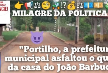 👉📢⚖🧐🚜⁉💰⚖💶💴💸” MILAGRE DA POLITICA”!!! “Portilho, a prefeitura municipal asfaltou parte do quintal da casa do presidente do conselho, esse mesmo João Barbudo”