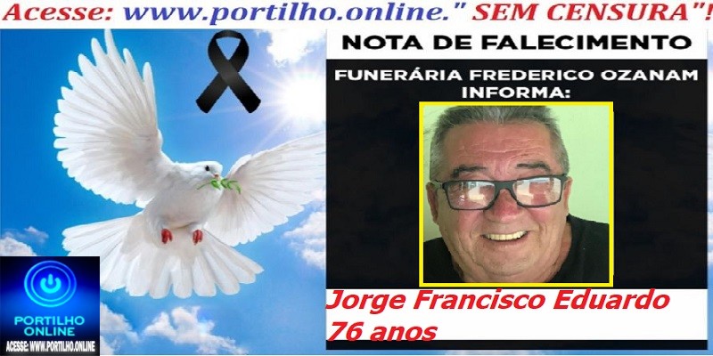 👉⚰🕯😔😪⚰🕯😪👉😱😭 😪⚰🕯😪 NOTA DE FALECIMENTO… Sr. Jorge Francisco Eduardo  76 anos … FREDERICO OZANAM INFORMA…