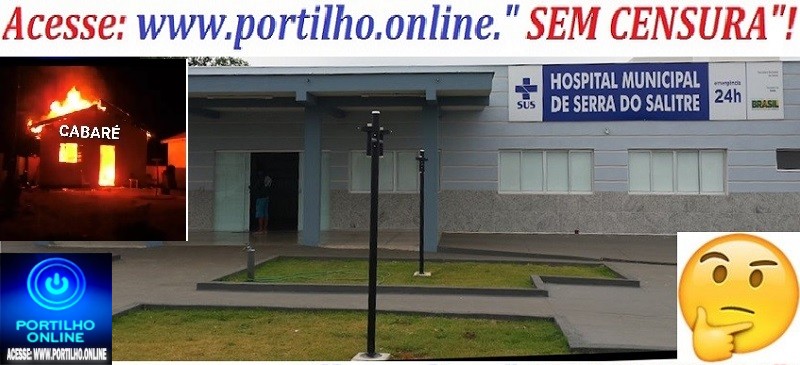 👉📢🤔👊😡😠💥👘💊💉🌡🔬🔭SERRA DO SALITRE ESTA ASSIM NA “SAÚDE”!!!!  “O Portilho faz uma matéria aí do hospital, da grosseira e falta de educação com os pacientes”