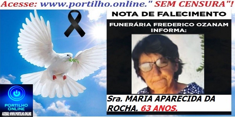 👉⚰🕯😪👉😱😭 😪⚰🕯😪 NOTA DE FALECIMENTO… A  Sra. MARIA APARECIDA DA ROCHA. 63 ANOS… FREDERICO OZANAM INFORMA…