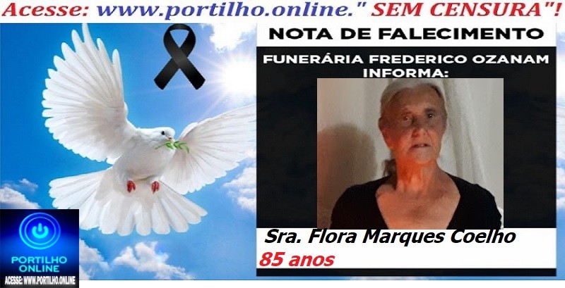 👉⚰🕯😔😪⚰🕯😪👉😱😭 😪⚰🕯😪 NOTA DE FALECIMENTO…. Faleceu a Sra. Flora Marques Coelho 85 anos… FREDERICO OZANAM INFORMA…