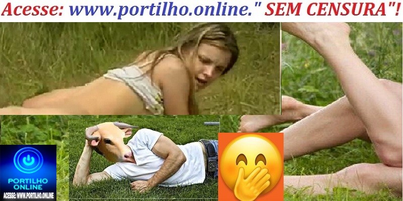 👉📢😱🕵🔍👄👅🤳👀👁👠💋👔👗💕VIRADA DE ZÓOOINHOS NA LAVOURA! “Portilho, aquele empresário rico esta sendo chifrado’