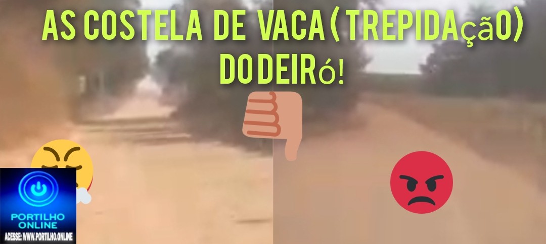 👉As costela de vaca ( trepidação) do prefeito Deiró Marra!📢🚧👎🤬🤠🤔😱🚨Boa tarde Portilho: Queria que vc ajudasse a divulgar sobre a estrada da ponte alta a ponte do Ribeirão do jose Pedro sentido Santa rosa.