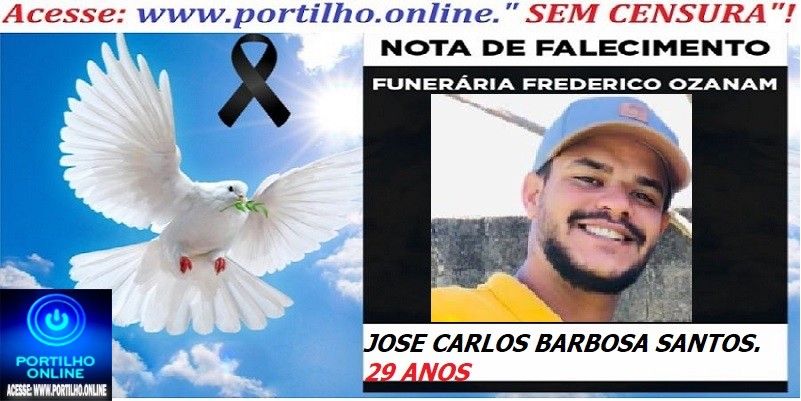 👉 ⚰🕯😔😪👉😱😭 NOTA DE FALECIMENTO… o Jovem JOSE CARLOS BARBOSA SANTOS. 29 ANOS … FUNERÁRIA FREDERICO OZANAM INFORMA…