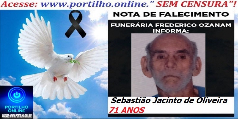 👉 ⚰🕯😔😪👉😱😭 NOTA DE FALECIMENTO… O Sr:  Sebastião Jacinto de Oliveira 71 ANOS … FUNERÁRIA FREDERICO OZANAM INFORMA…