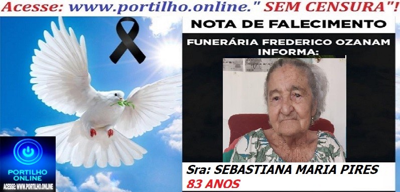 👉 ⚰🕯😔😪👉😱😭 NOTA DE FALECIMENTO… A Sra: SEBASTIANA MARIA PIRES 83 ANOS … FUNERÁRIA FREDERICO OZANAM INFORMA…