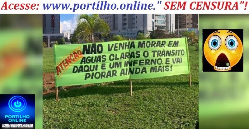 📢🤔😱😮🚨🧐👀👊🚓ESTÁ AVISADO: “Atenção: não venha morar em Águas Claras, o trânsito daqui é um inferno e vai piorar ainda mais”.