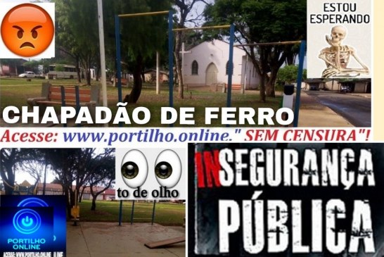 👉🚔🚨🫵😈 Chapadão de ferro! Portilho Boa tarde portilho gostaria de fazer uma denúncia.Insegurança total!🫵