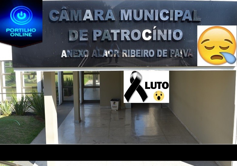 LUTO!!!! NOTA OFICIAL DA CÂMARA MUNICIPAL DE PATROCÍNIO