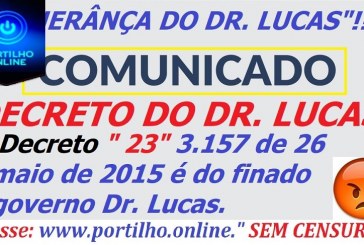 HERÂNÇA MALDITA “23”.  Decreto 3.157 de maio de 2015 é do finado governo Dr. Lucas.