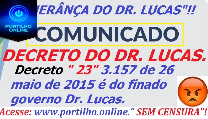 HERÂNÇA MALDITA “23”.  Decreto 3.157 de maio de 2015 é do finado governo Dr. Lucas.