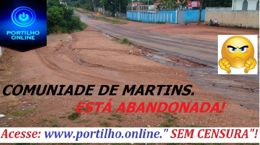 Portilho olha só que👉🤔👎 “BELEZA” como esta a comunidade de Martins!