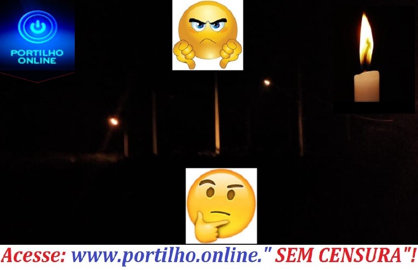 👉🤔😡💡🔦🕯👎Boa noite Portilho se você conseguir enxergar na escuridão “40 graus de breu”.