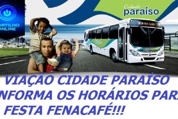 👉🤔👍👏😱 A VIAÇÃO CIDADE PARAÍSO INFORMA OS HORÁRIOS PARA A FESTA FENACAFÉ!!!