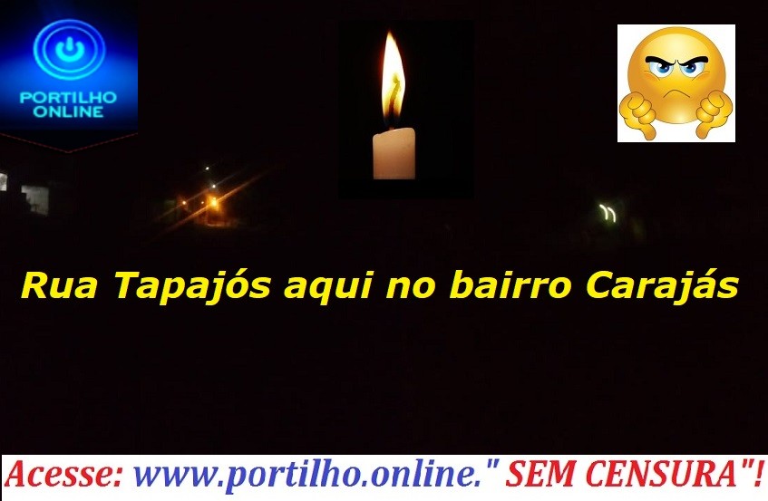 👉😠😱🙄🔦💡🔌🕯 Olha Portilho a Rua Tapajós aqui no bairro Carajás tem nenhuma iluminação aqui.