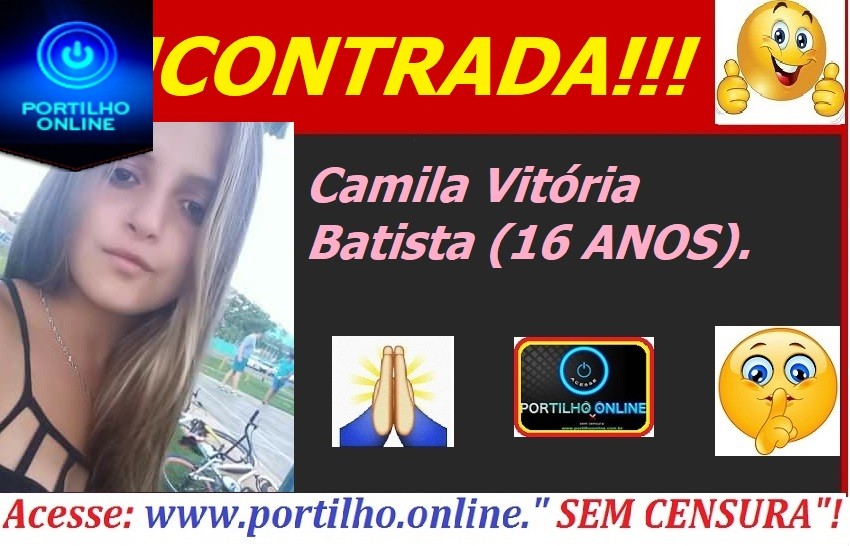 👉👍👏🙌🕯💪👌🤫 ENCONTRADA!!! A ADOLESCENTES DESAPARECIDA!!! Camila Vitória Batista (16 ANOS). ESTÁ BEM!!!