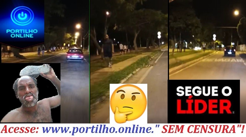 👉😷😷😷🤔🤧😡“ISOLAMENTO DE QUARENTENA É PROS FRACOS”! Boa noite Portilho… Vc poderia dar uma volta na Avenida do Catiguá.